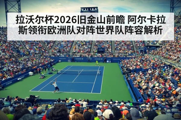 拉沃尔杯2026旧金山前瞻 阿尔卡拉斯领衔欧洲队对阵世界队阵容解析